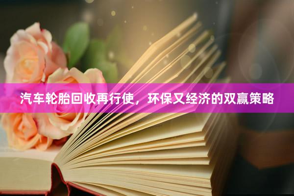 汽车轮胎回收再行使，环保又经济的双赢策略