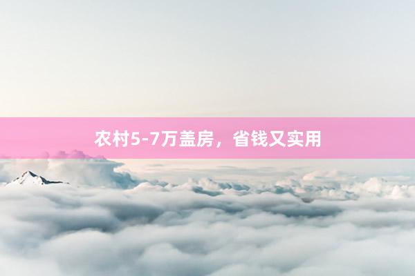农村5-7万盖房，省钱又实用